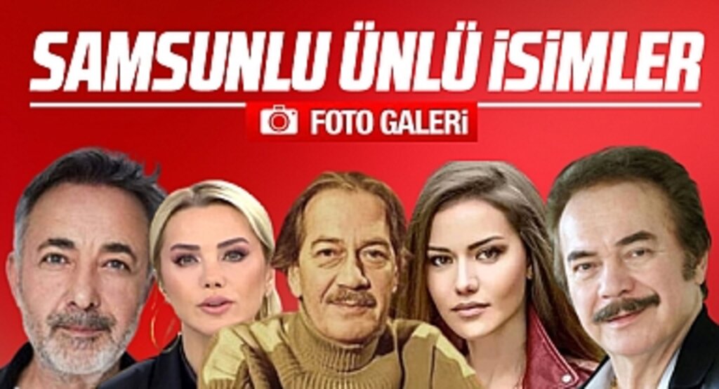 Samsunlu olan ünlü isimler