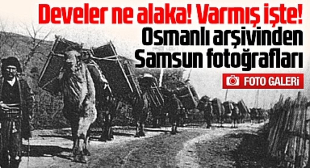 Samsun'un Osmanlı arşivine giren bilinmeyen tarihi fotoğrafları