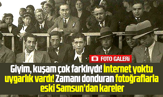 Samsun'dan zamanı donduran nostalji fotoğraflar