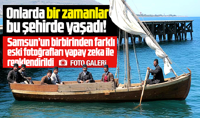 Samsun'un yapay zeka ile renklendirilen eski fotoğrafları