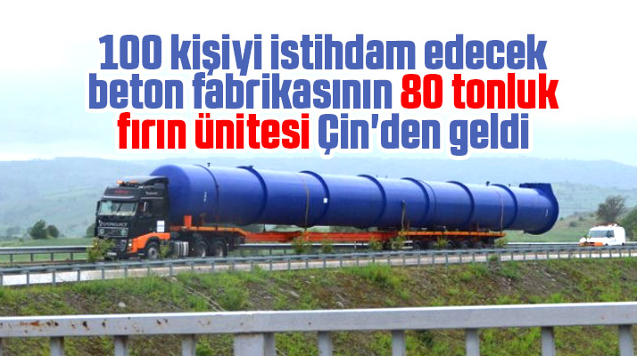 Samsun Havza'da yapılacak gaz beton fabrikası için 80 tonluk fırın Çin'den getirildi