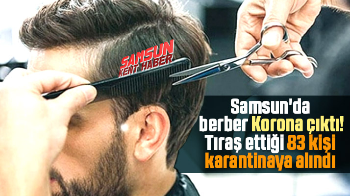 Samsun'da berber Korona çıktı tıraş ettiği 83 kişi karantinaya alındı