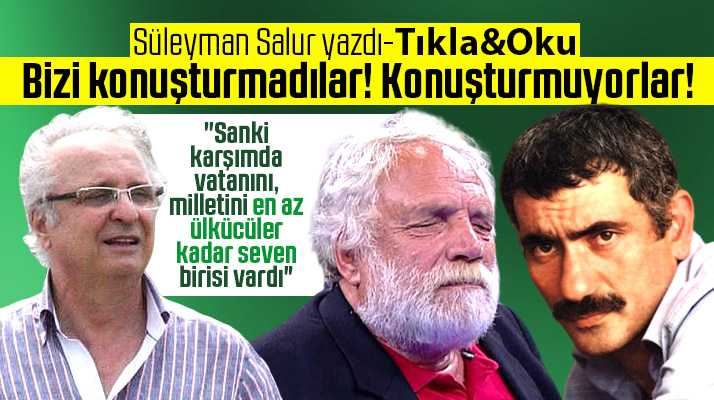 Süleyman Salur yazdı! Bizi konuşturmadılar, konuşturmuyorlar