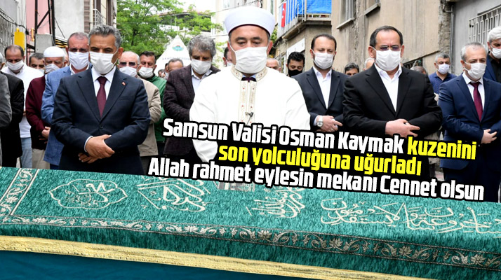 Samsun Valisi Osman Kaymak kuzeni Kemal Kaymak'ı son yolculuğuna uğurladı