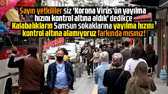 Samsun'da o açıklamalar vatandaşı Korona Virüs rehavetine mi sürüklüyor!