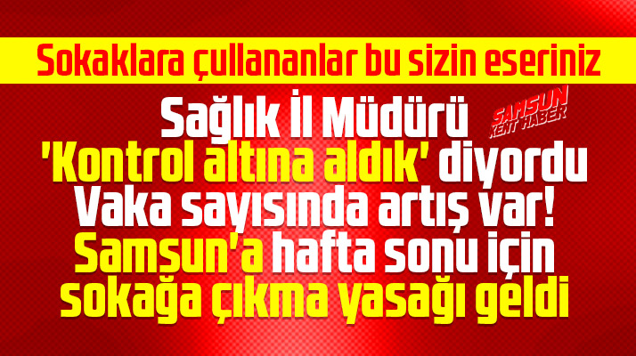 Samsun'a 6 Haziran Cumartesi-7 Haziran Pazar günü için sokağa çıkma yasağı geldi