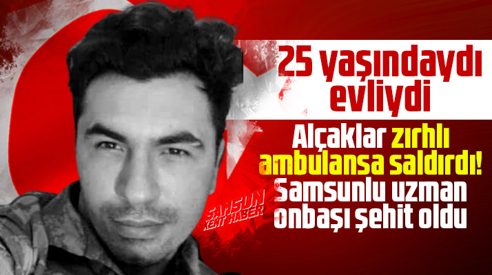 Samsunlu uzman onbaşı Ercan Zengin ambulansa düzenlenen saldırıda şehit oldu