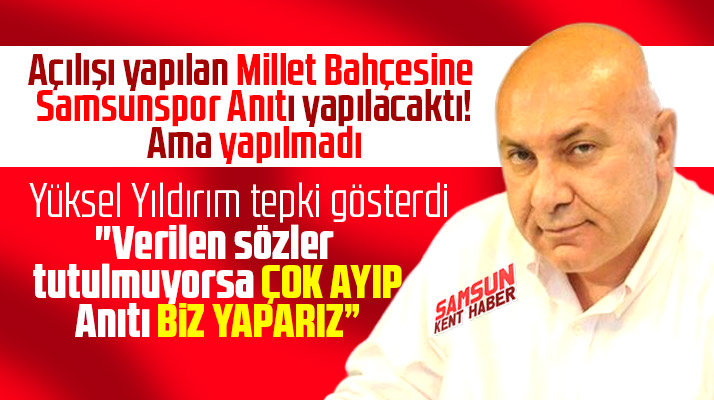 Yüksel Yıldırım Millet Bahçesine Samsunspor Anıtının yapılmamasına tepki gösterdi