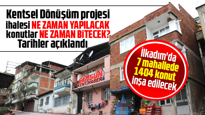 İlkadım ilçesi için Kentsel Dönüşüm ihale tarihi ve konutların bitiş tarihi açıklandı