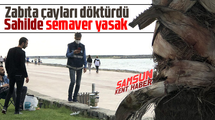 Samsun'da Korona sürecinde sahilde semaver yakanlara zabıta çayları döktürdü