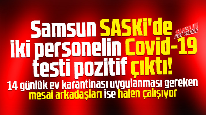 Samsun SASKİ'de iki personelin Korona Virüs testi pozitif çıktı