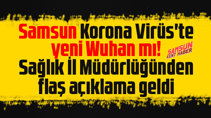 Samsun yeni Wuhan mı? Sağlık İl Müdürlüğü Serdar Savaş'ın iddiasına cevap verdi