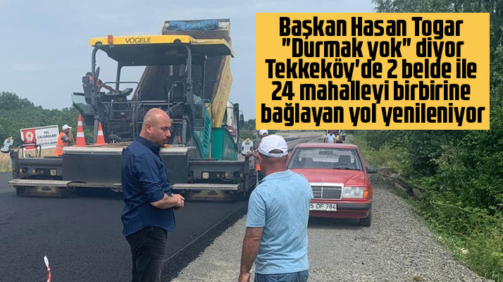 Tekkeköy ilçesinde 24 mahalleyi bağlayan yolda asfalt çalışması başlatıldı