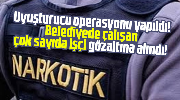 Samsun'da narkotik polisleri belediyeye uyuşturucu operasyonu yaptı