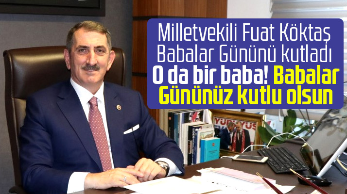 Samsun Milletvekili Fuat Köktaş, Babalar Gününü kutladı