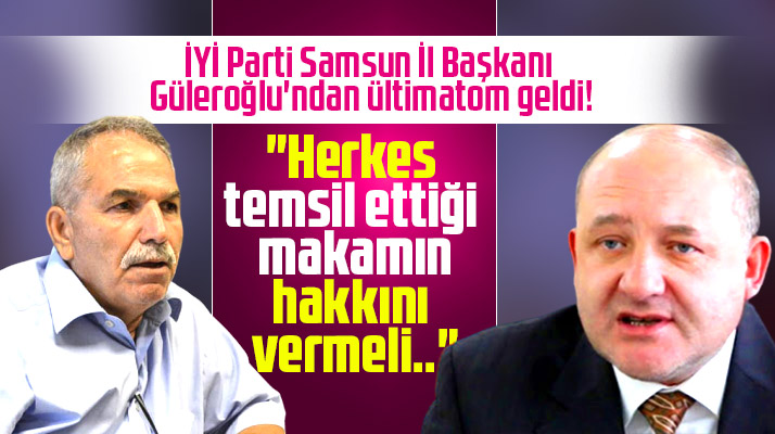 İYİ Parti Samsun İl Başkanı Güleroğlu Necattin Demirtaş'a ültimatom verdi