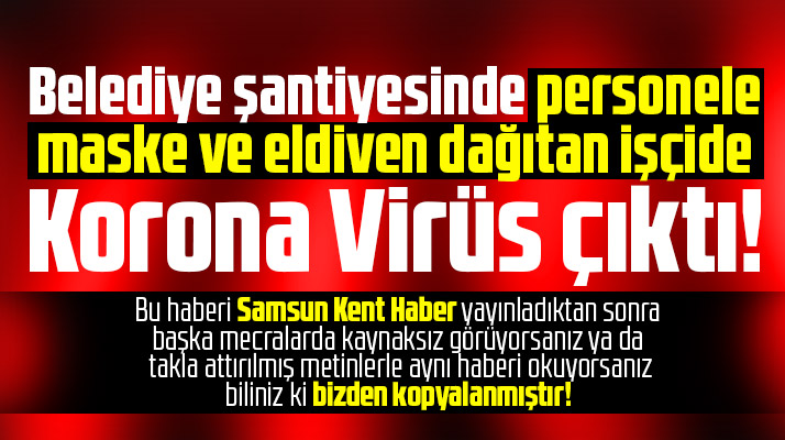 Samsun'da belediye şantiyesinde maske dağıtan işçide Korona Virüs çıktı