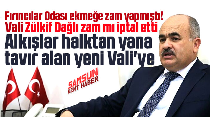 Samsun Valisi Zülkif Dağlı, Fırıncılar Odasının ekmek zammını iptal ettirdi