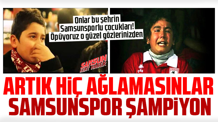 Samsunspor için ağlayan çocukların yüzleri gülsün! Samsunspor şampiyon