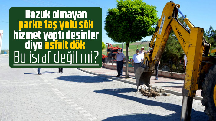 Havza Belediyesi bozuk olmayan parke taş yolu asfalt dökmek için söktü
