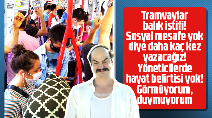 Samsun'da tramvaylar balık istifi sosyal mesafe yok diye daha kaç kez yazacağız