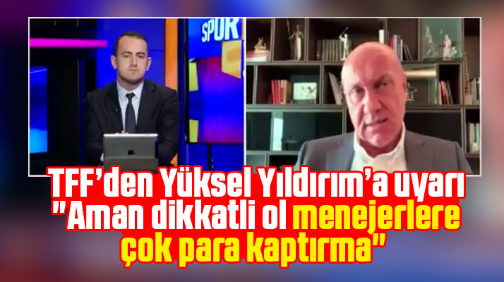 Yüksel Yıldırım'a TFF'den uyarı! Aman dikkatli ol menejerlere çok para kaptırma