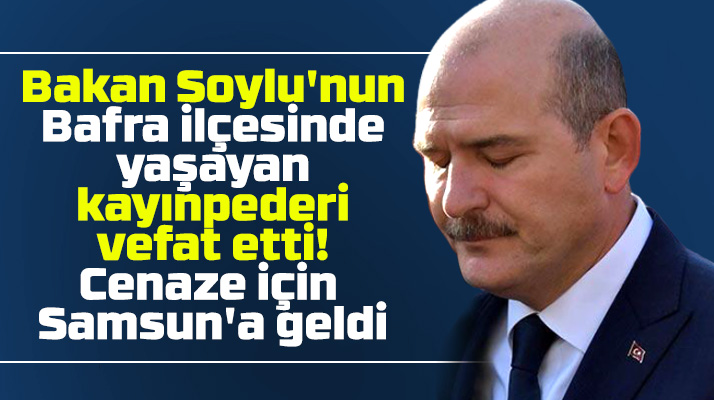Bakan Süleyman Soylu'nun Bafra'da yaşayan kayınpederi Metin Dinç vefat etti