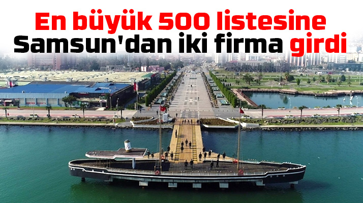 Samsun'dan iki firma İSO'nun 2019 en büyük 500 sanayi kuruluşu listesine girdi