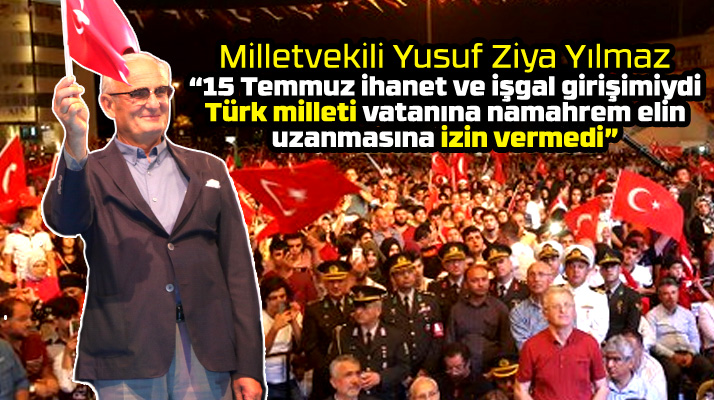 Samsun Milletvekili Yusuf Ziya Yılmaz'dan 15 Temmuz açıklaması