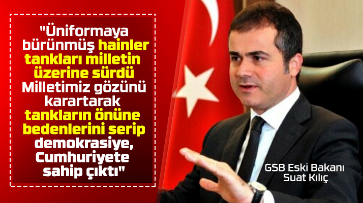 Suat Kılıç'tan 15 Temmuz mesajı! Milletimiz demokrasi ve Cumhuriyete sahip çıktı