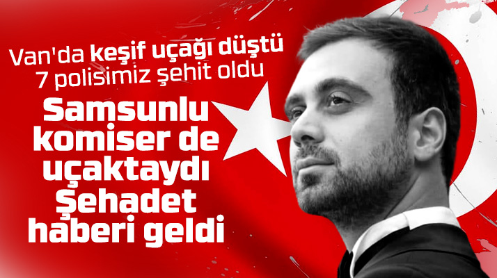 Samsunlu pilot polis Gökhun Mete Altunbaş Van'da düşen uçakta şehit oldu
