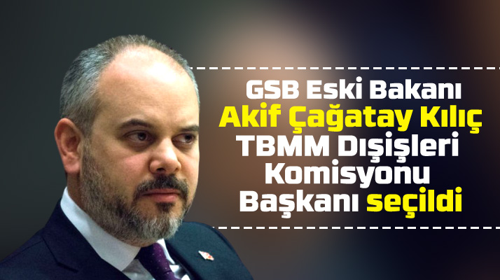 Akif Çağatay Kılıç, TBMM Dışişleri Komisyonu Başkanlığı görevine seçildi
