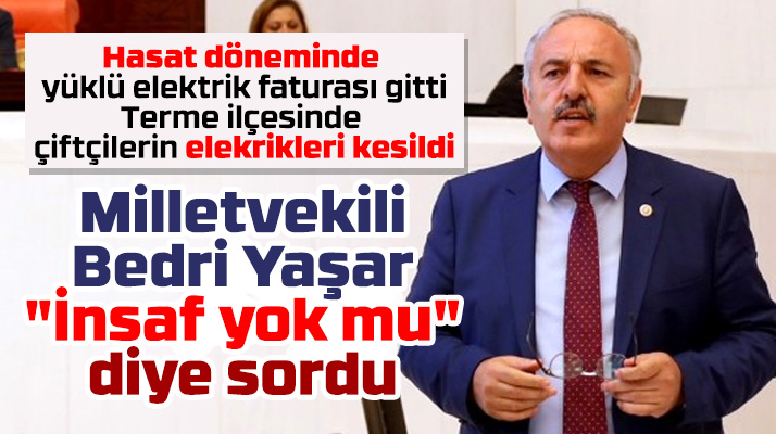 Bedri Yaşar Terme ilçesinde hasat döneminde çiftçilerin elektriğinin kesildiğini açıkladı