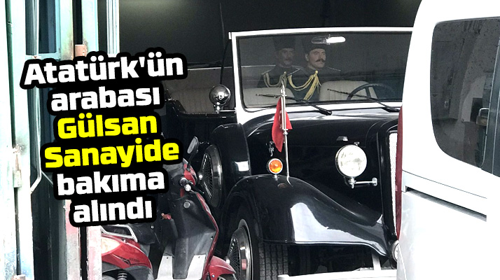 Samsun'da Atatürk'ün arabası Gülsan Sanayide bakıma alındı