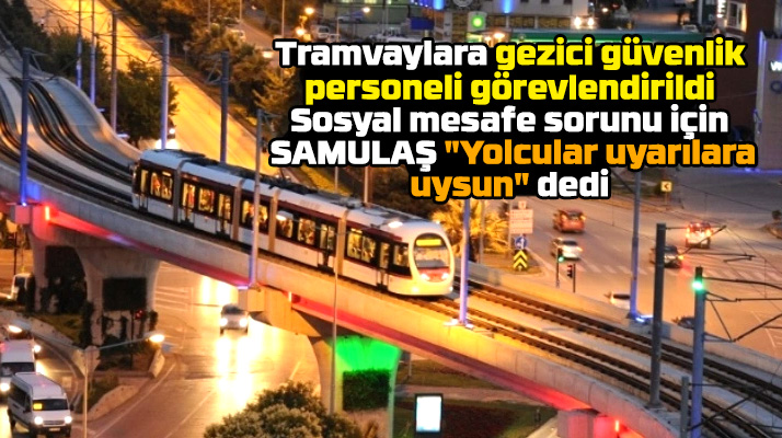 Samsun'da tramvaylara sosyal mesafenin korunması için gezici güvenlik görevlendirildi
