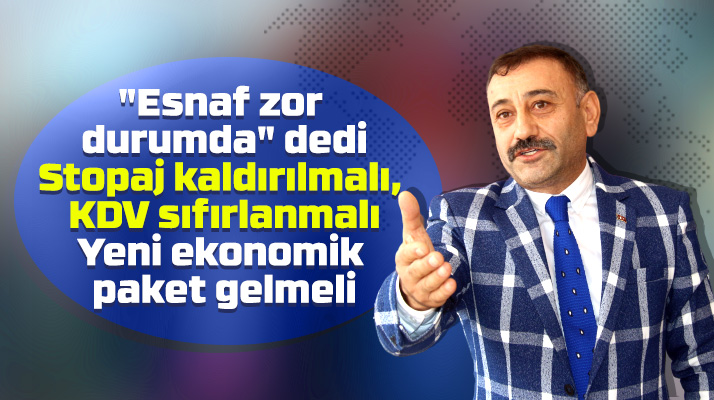 Metin Sinecek esnaf için acilen stopajın kaldırılması, KDV'nin sıfırlanmasını istedi