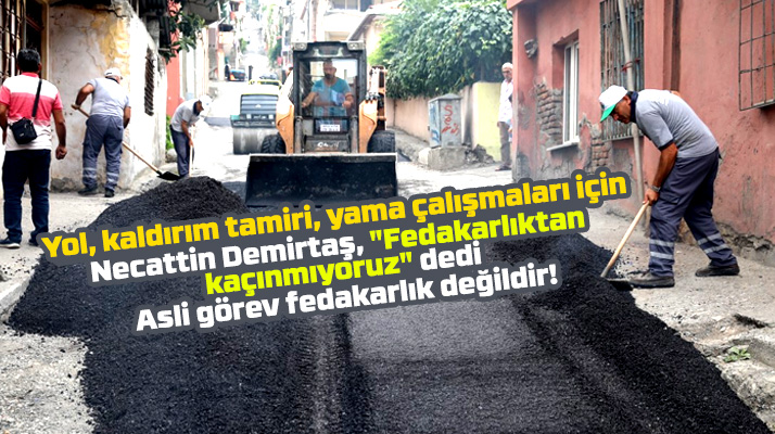 Necattin Demirtaş yol tamiri ve yama çalışmalarında fedakarlıktan kaçınmadıklarını açıkladı