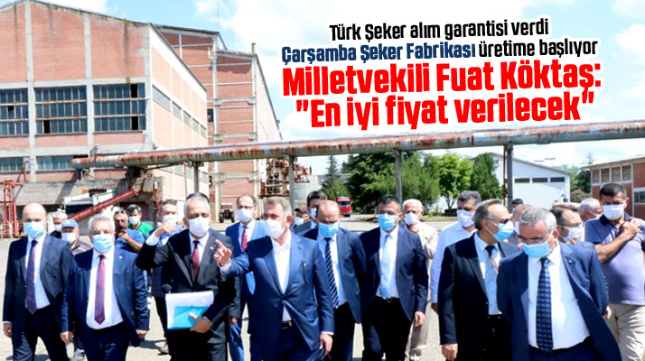 Fuat Köktaş açıkladı! Çarşamba Şeker Fabrikasında ürünler TürkŞeker garantisinde olacak