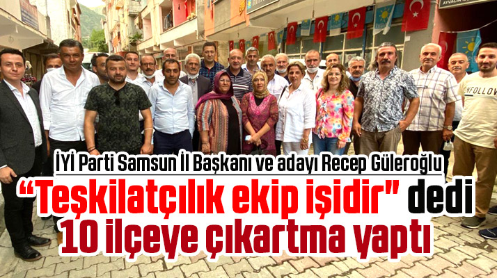 İYİ Parti Samsun İl Başkanı ve adayı Recep Güleroğlu 10 ilçe teşkilatı ile bir araya geldi