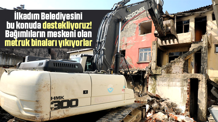 İlkadım Belediyesi bağımlıların meskeni olan metruk binaları yıkıyor