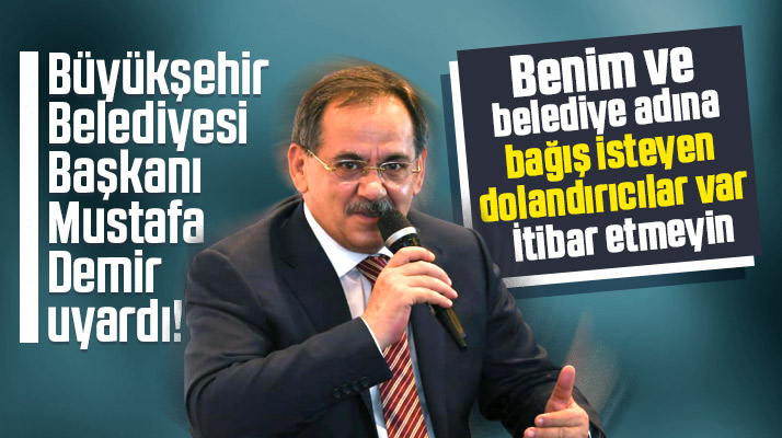 Mustafa Demir'den uyarı! Adımı kullanıp yardım isteyenlere itibar etmeyin