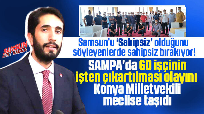 SAMPA'da işten çıkartılan 60 işçi olayını Konya Milletvekili Çalışma Bakanına sordu