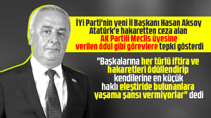 İYİ Parti Samsun İl Başkanı Aksoy, Atatürk'e hakaret eden meclis üyesine tepki gösterdi