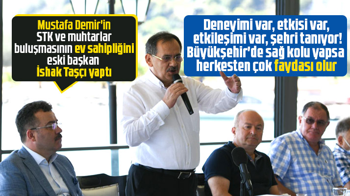 Mustafa Demir'in STK ve muhtarlar buluşmasının ev sahipliğini İshak Taşçı yaptı