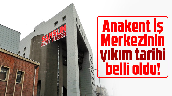 Samsun'da Anakent İş Merkezinin yıkım tarihi belli oldu!