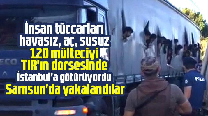 Samsun'da polisin durdurduğu tırın dorsesinden 120 mülteci çıktı