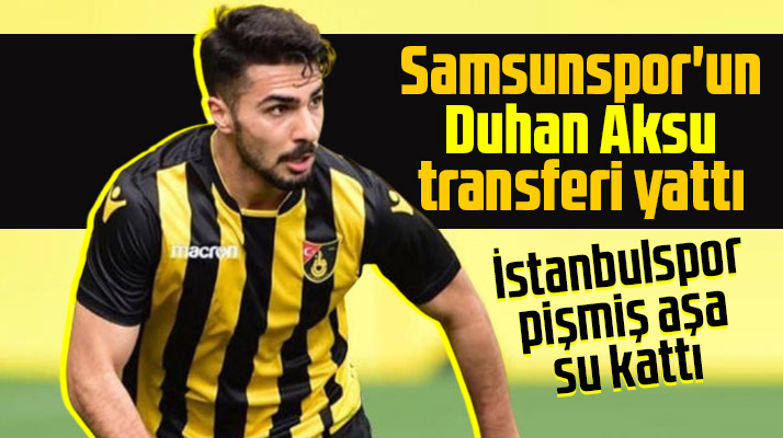 Samsunspor'un Duhan Aksu transferi yattı!
