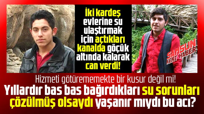 Samsun'da içme suyu için iki kardeş göçükte öldü! SASKİ'nin kusuru var mı?