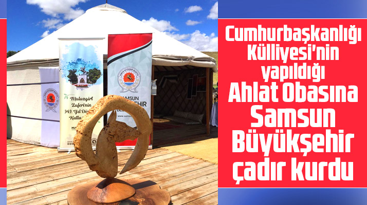 Samsun Büyükşehir Cumhurbaşkanlığı Külliyesinin yapıldığı Ahlat'ta çadır kurdu