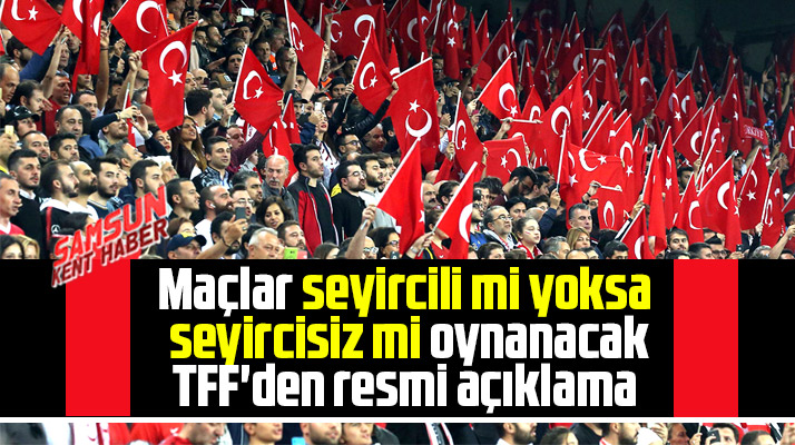 Maçlar seyircili mi yoksa seyircisiz mi oynanacak? TFF resmi açıklamasını yaptı